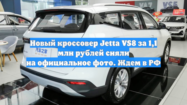 Новый кроссовер Jetta VS8 за 1,1 млн рублей сняли на официальное фото. Ждем в РФ