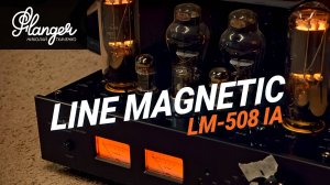 Line Magnetic LM-508 iA - прокачать китайский ламповый High End и отправить "Миражи" в космос - 1