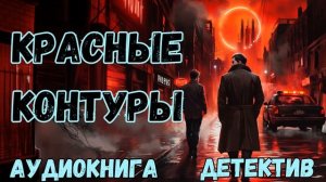 АУДИОКНИГА ДЕТЕКТИВ: КРАСНЫЕ КОНТУРЫ СЛУШАТЬ