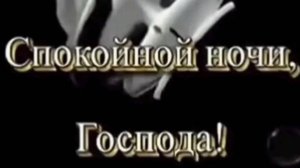 СПОКОЙНОЙ НОЧИ, ГОСПОДА!