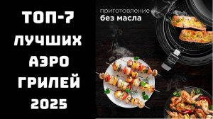 🔝ТОП-7 лучших аэрогрилей 2025 🏠 Какой аэрогриль купить для дома ✅Купить хороший аэрогриль