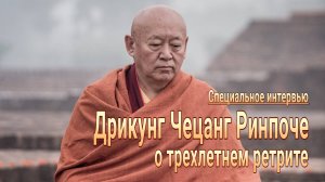 Дрикунг Чецанг Ринпоче о трехлетнем ретрите