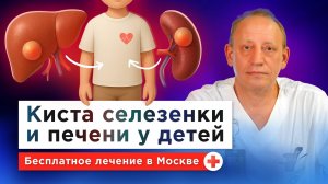 Как распознать и лечить кисту в печени и селезенке у ребенка? Интервью с детским хирургом