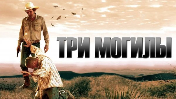 Три могилы | The Three Burials of Melquiades Estrada (2005)