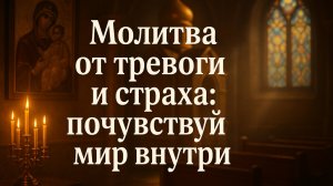 Молитва от тревоги и страха: ПОЧУВСТВУЙ МИР ВНУТРИ