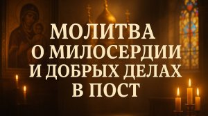 Молитва о милосердии и добрых делах в пост