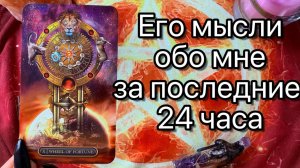 ЕГО МЫСЛИ ОБО МНЕ ЗА ПОСЛЕДНИЕ 24 ЧАСА⏳. Онлайн таро расклад. Гадание онлайн. Tarot. Уджат Таро