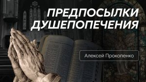 Предпосылки душепопечения | Алексей Прокопенко | Лекция 1