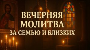 Вечерняя молитва за семью и близких