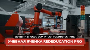 Лучший способ обучения робототехнике: учебная ячейка REDEDUCATION PRO