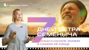 «Семь дней Петра Семёныча» – фильм о начале жизни в самом её конце
