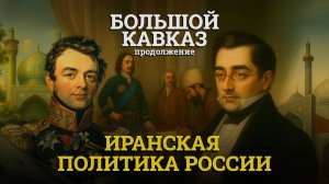 Большой Кавказ. Продолжение: Иранская политика России
