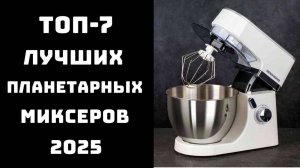 🔝ТОП-7 лучших планетарных миксеров 2025 ✅ Планетарный миксер купить 📊 Рейтинг планетарных