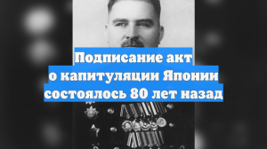Подписание акт о капитуляции Японии состоялось 80 лет назад