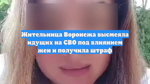 Жительница Воронежа высмеяла идущих на СВО под влиянием жен и получила штраф