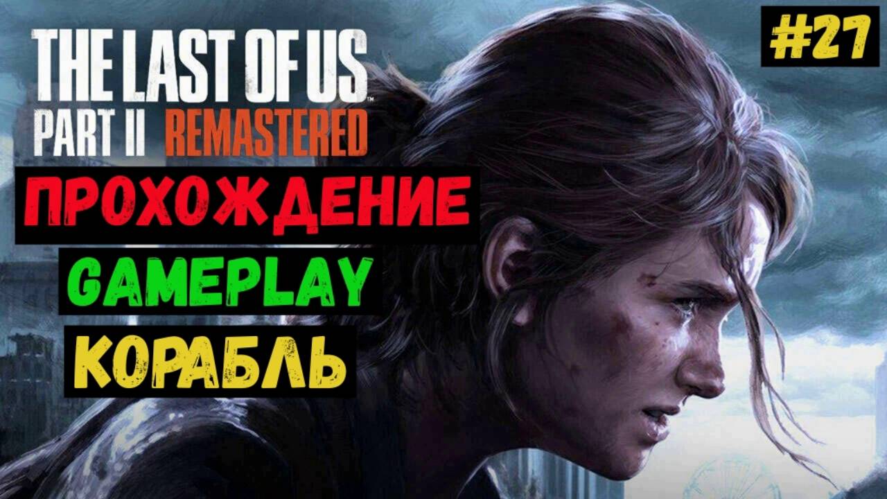 Корабль / The Last of us Part II Remastered / Прохождение / Gameplay / #27 смотреть онлайн