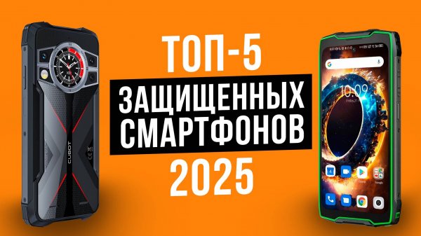 Лучшие защищенные смартфоны для активного отдыха. Рейтинг бронированных телефонов 2025 года!