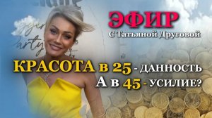 КРАСОТА В 25 данность, а в 45- УСИЛИЕ? Татьяна Другова #красота #эфир #татьянадругова