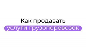Как продавать услуги грузоперевозок