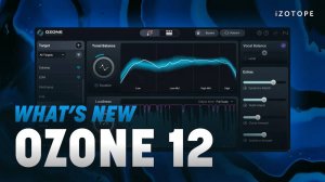 iZotope Ozone 12: What's New?