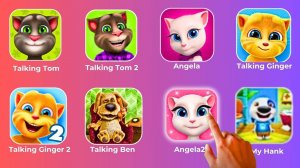 My Tom,My Tom 2,My Angela,Ginger,Ginger 2,Talking Ben,Talking Tom,Talking Angela,My Hank
