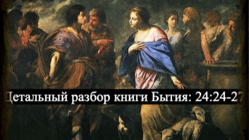 Детальный разбор книги Бытия, 24 глава, Стихи 24-27. смотреть онлайн