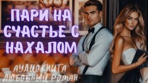 ПАРИ НА СЧАСТЬЕ С НАХАЛОМ: СЛУШАТЬ АУДИОКНИГА ЛЮБОВНЫЙ РОМАН