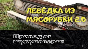 Самодельная ЛЕБЁДКА из МЯСОРУБКИ+ шуруповерт. Доработка