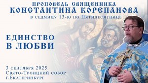Единство в любви. Проповедь о. Константина Корепанова  (03.09.2025)
