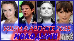 УШЛИ В АВГУСТЕ 2025 ГОДА МОЛОДЫМИ... Знаменитости, умершие в августе молодыми.