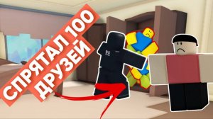 СПРЯТАЛ 100 ДРУЗЕЙ В РОБЛОКС !