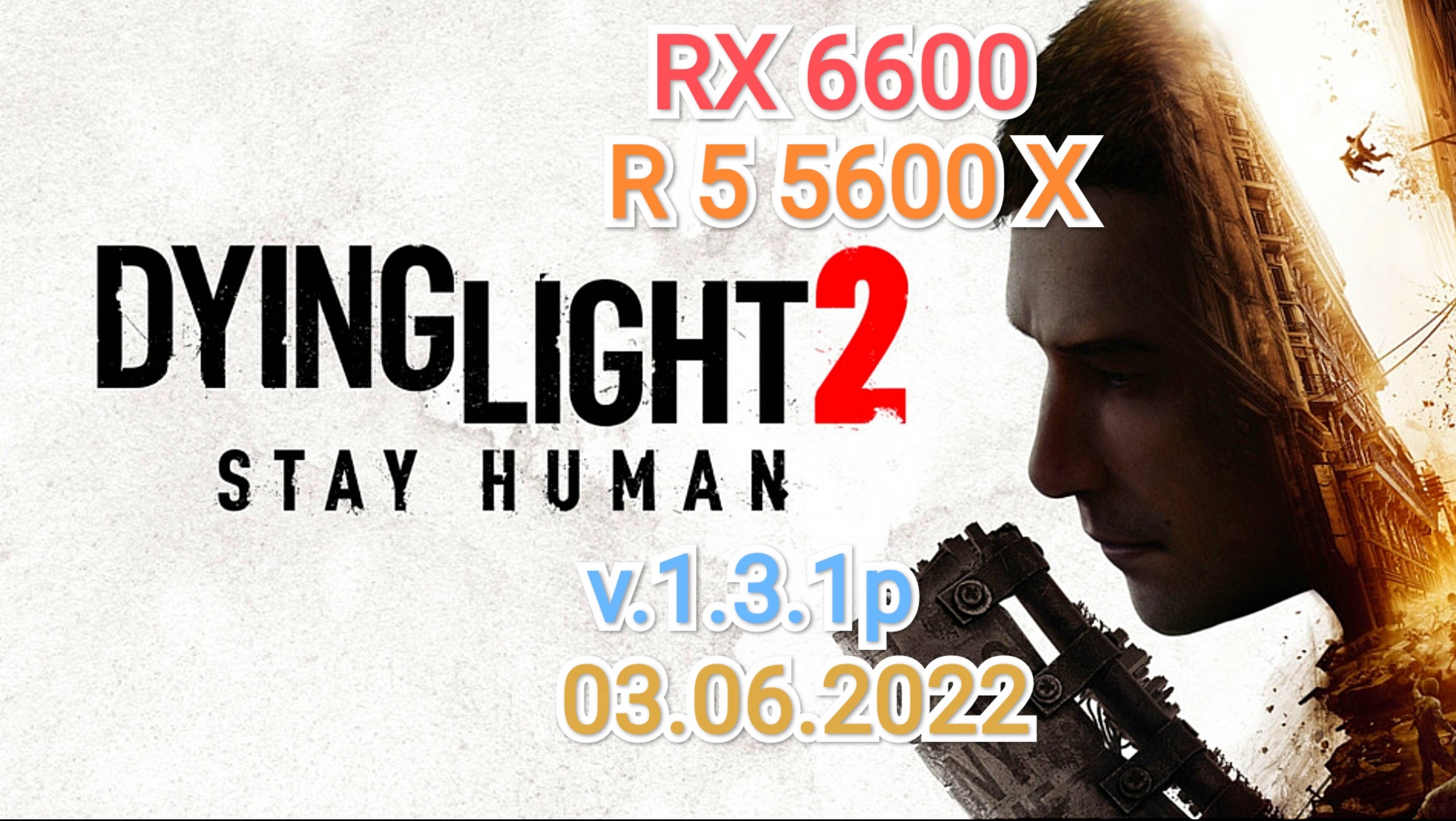 Dying Light 2 v.1.3.1p (03.06.2022) - RX 6600 R/5 5600X/32 GB DDR 4 3200/SSD смотреть онлайн