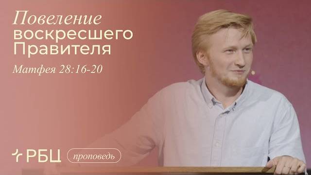 Повеление воскресшего Правителя. Антон Медведев (Матфея 28:16-20) смотреть онлайн