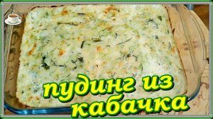 ПУДИНГ ИЗ КАБАЧКА - НЕЖНЫЙ ВОЗДУШНЫЙ