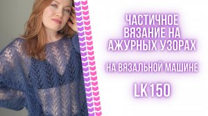 Частичное вязание на ажурных узорах. На примере вязальной машине LK150