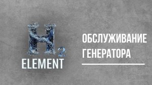 ОБСЛУЖИВАНИЕ ГЕНЕРАТОРА H2 element