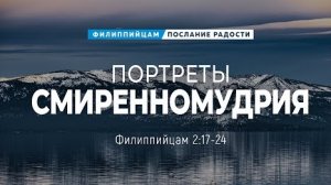 Филиппийцам - 13: Портреты смиренномудрия | Фил. 2:17-24 || Андрей Резуненко