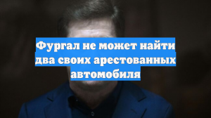 Фургал не может найти два своих арестованных автомобиля