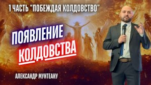 Появление колдовства | ПОБЕЖДАЯ КОЛДОВСТВО Часть 1 | Пастор Александр Мунтеану | Москва 06.09.25