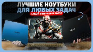 Лучшие ноутбуки в 2025 году  — универсальные модели для любых задач