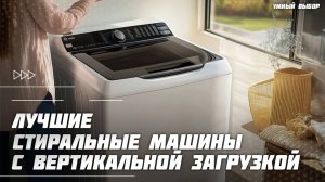 Топ-5 лучших стиральных машин с вертикальной загрузкой в 2025 — Какую стиральную машину выбрать?