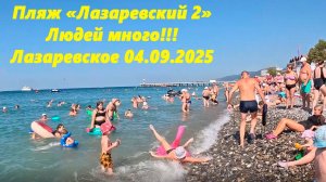 Пляж "Лазаревский 2" Людей много!  Лазаревское 04.09.2025.