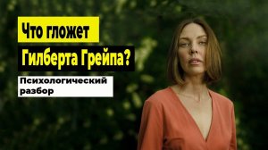 Что гложет Гилберта Грейпа? Психологический разбор фильма.