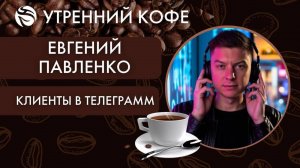 КЛИЕНТЫ в ТЕЛЕГРАММ | Евгений Павленко