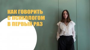 КАК ГОВОРИТЬ С ПСИХОЛОГОМ: советы для первой встречи