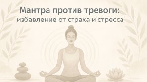 Мантра против тревоги: избавление от страха и стресса