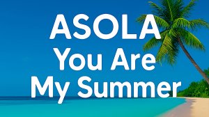 ASOLA - You Are My Summer (Official Video) ПРЕМЬЕРА