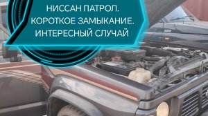 НИССАН ПАТРОЛ. КОРОТКОЕ ЗАМЫКАНИЕ. ИНТЕРЕСНЫЙ СЛУЧАЙ
