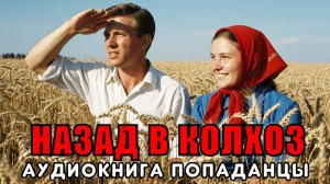 АУДИОКНИГА ПОПАДАНЦЫ: НАЗАД В КОЛХОЗ