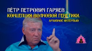 «Концепция волновой генетики.» ( архивное интервью с Гаряевым П.П )